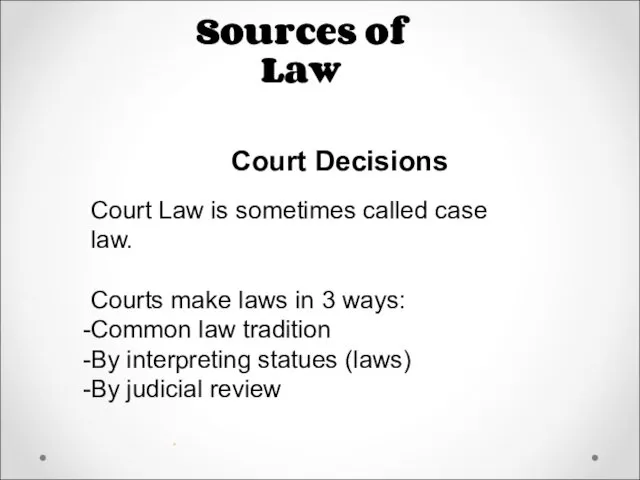Sources of Law Court Decisions Court Law is sometimes called