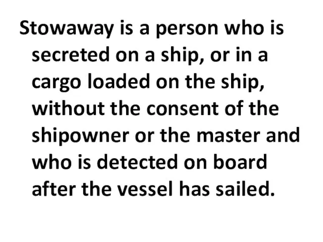 Stowaway is a person who is secreted on a ship,