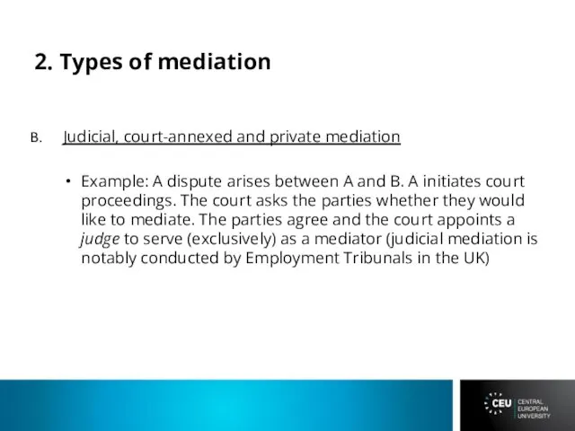 2. Types of mediation Judicial, court-annexed and private mediation Example: