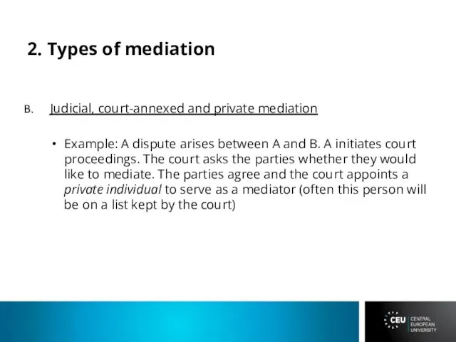 2. Types of mediation Judicial, court-annexed and private mediation Example: