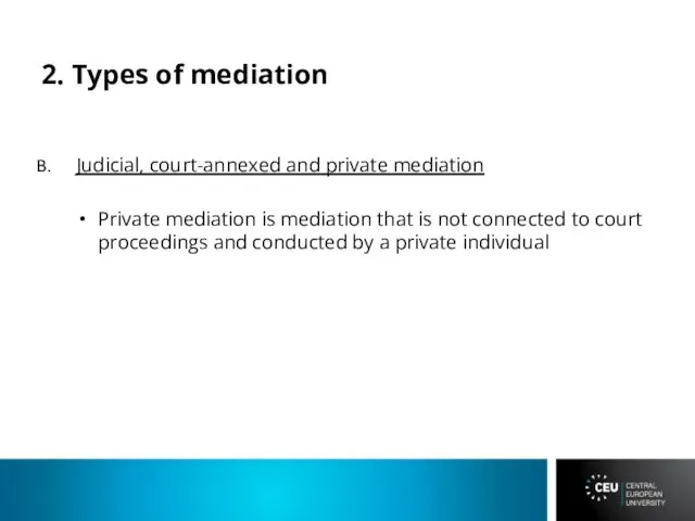 2. Types of mediation Judicial, court-annexed and private mediation Private