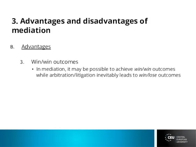 3. Advantages and disadvantages of mediation Advantages Win/win outcomes In