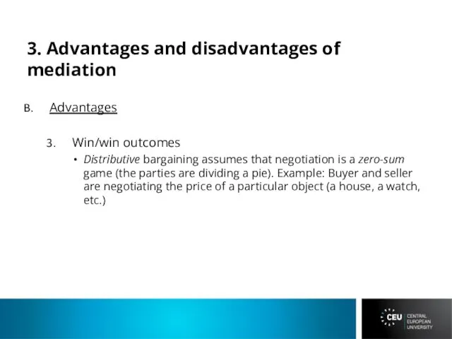 3. Advantages and disadvantages of mediation Advantages Win/win outcomes Distributive