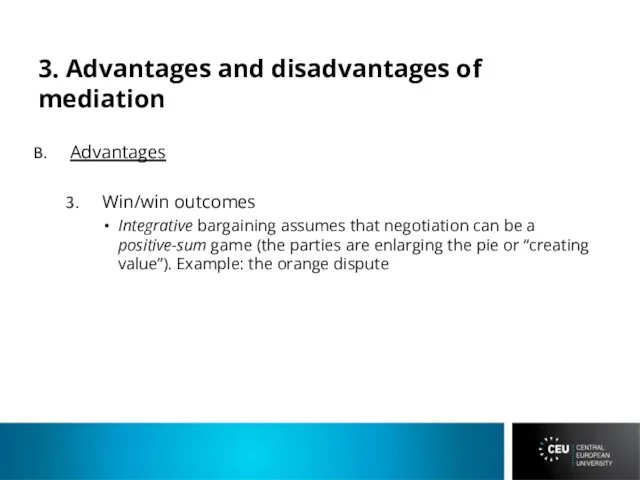 3. Advantages and disadvantages of mediation Advantages Win/win outcomes Integrative