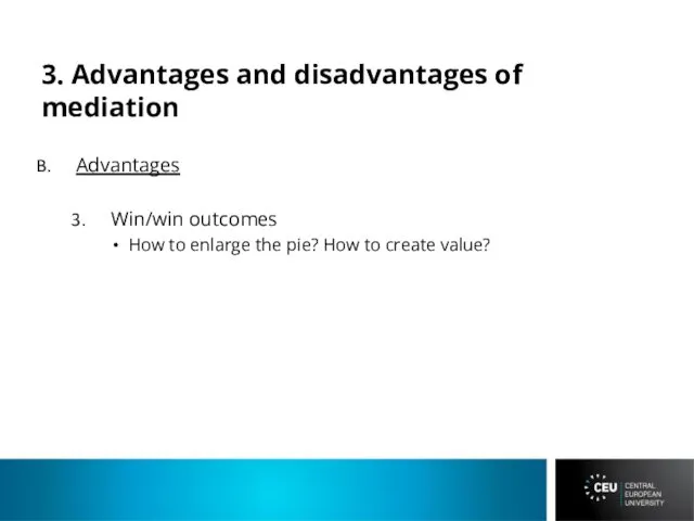 3. Advantages and disadvantages of mediation Advantages Win/win outcomes How