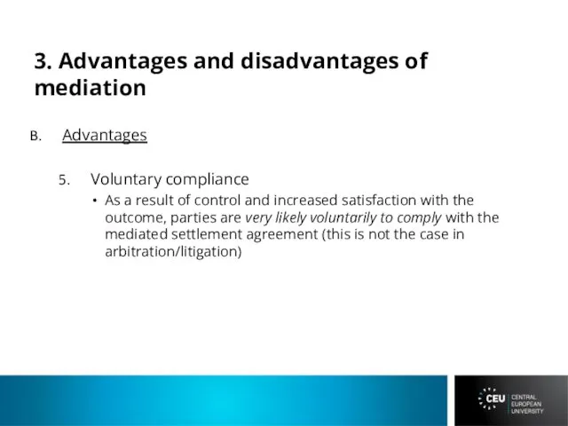 3. Advantages and disadvantages of mediation Advantages Voluntary compliance As