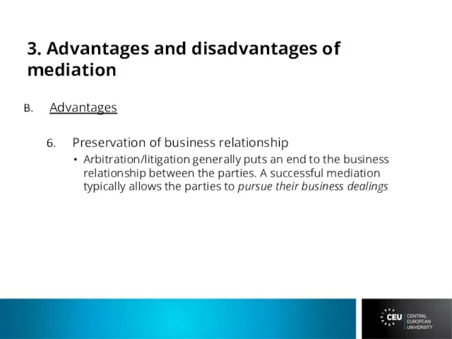 3. Advantages and disadvantages of mediation Advantages Preservation of business