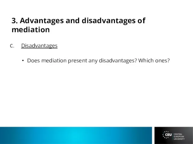 3. Advantages and disadvantages of mediation Disadvantages Does mediation present any disadvantages? Which ones?