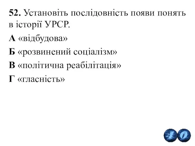 52. Установіть послідовність появи понять в історії УРСР. А «відбудова»