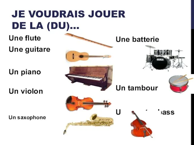 JE VOUDRAIS JOUER DE LA (DU)… Une flute Une guitare Un piano Un
