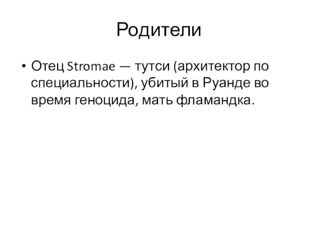 Родители Отец Stromae — тутси (архитектор по специальности), убитый в Руанде во время геноцида, мать фламандка.