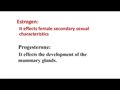 Estrogen: It effects female secondary sexual characteristics Progesterone: It effects the development of the mammary glands.