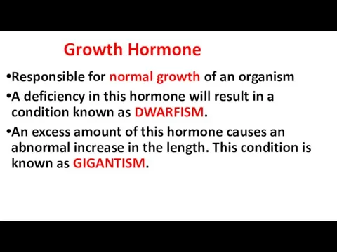 Growth Hormone Responsible for normal growth of an organism A