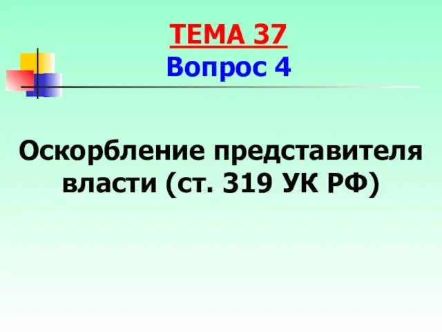 Оскорбление представителя власти (ст. 319 УК РФ) ТЕМА 37 Вопрос 4