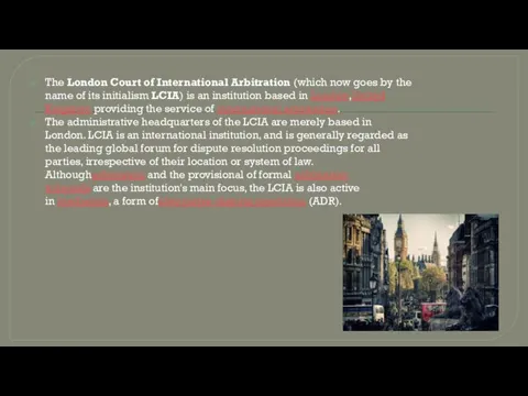 The London Court of International Arbitration (which now goes by the name of