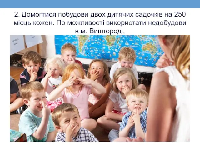 2. Домогтися побудови двох дитячих садочків на 250 місць кожен.