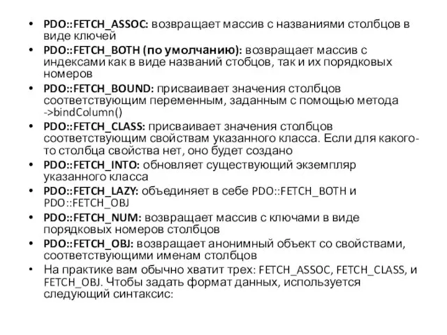 PDO::FETCH_ASSOC: возвращает массив с названиями столбцов в виде ключей PDO::FETCH_BOTH (по умолчанию): возвращает