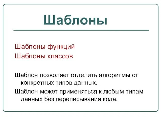 Шаблоны функций Шаблоны классов Шаблон позволяет отделить алгоритмы от конкретных