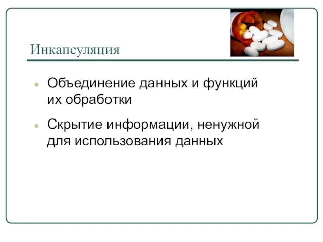 Инкапсуляция Объединение данных и функций их обработки Скрытие информации, ненужной для использования данных