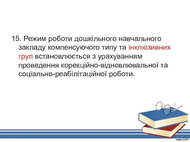 15. Режим роботи дошкільного навчального закладу компенсуючого типу та інклюзивних