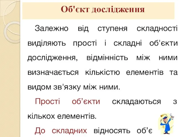 Залежно від ступеня складності виділяють прості і складні об'єкти дослідження,