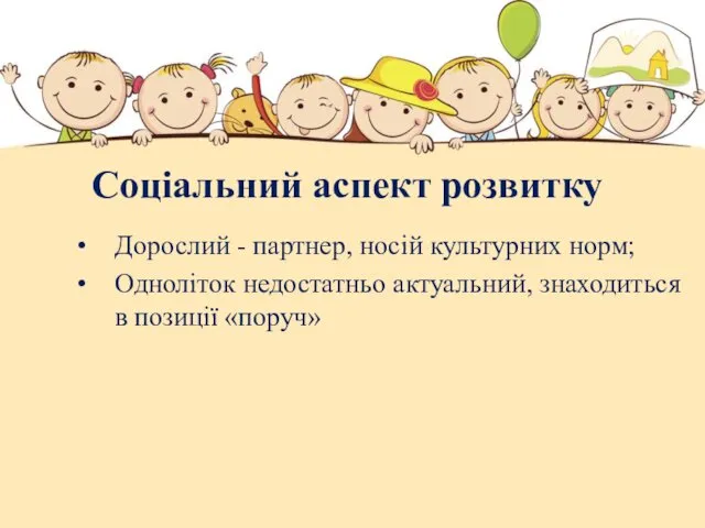 Соціальний аспект розвитку Дорослий - партнер, носій культурних норм; Одноліток недостатньо актуальний, знаходиться в позиції «поруч»