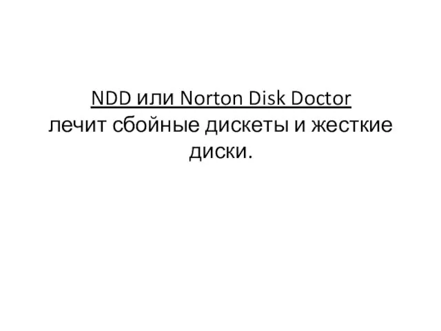 NDD или Norton Disk Doctor лечит сбойные дискеты и жесткие диски.