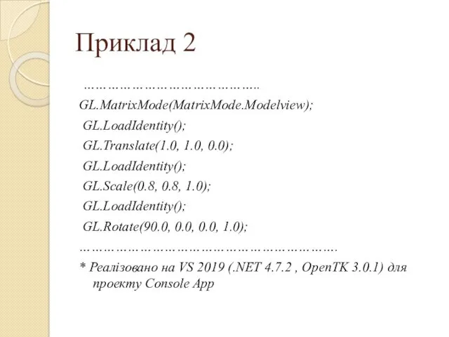Приклад 2 …………………………………….. GL.MatrixMode(MatrixMode.Modelview); GL.LoadIdentity(); GL.Translate(1.0, 1.0, 0.0); GL.LoadIdentity(); GL.Scale(0.8,