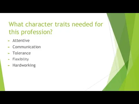 What character traits needed for this profession? Attentive Communication Tolerance Flexibility Hardworking