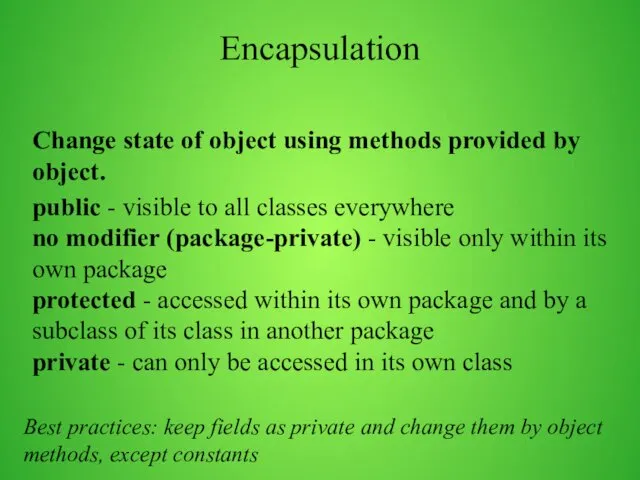 Encapsulation Change state of object using methods provided by object.