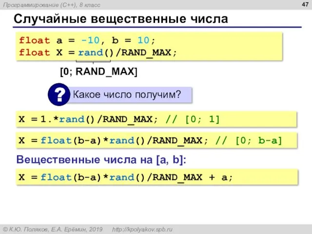 Случайные вещественные числа Вещественные числа на [a, b]: X = 1.*rand()/RAND_MAX; // [0;