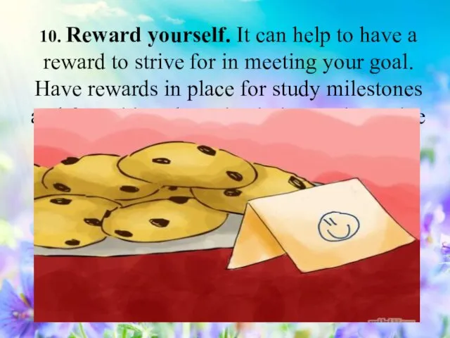 10. Reward yourself. It can help to have a reward