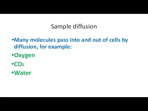 Sample diffusion Many molecules pass into and out of cells