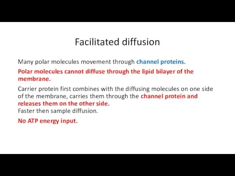 Facilitated diffusion Many polar molecules movement through channel proteins. Polar