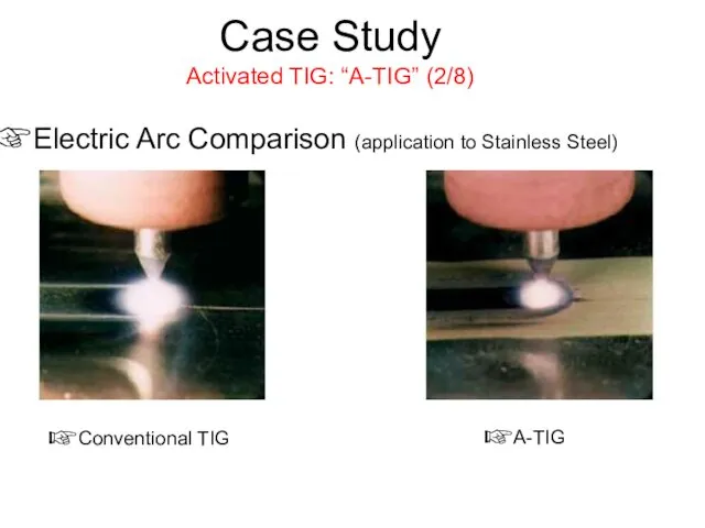 Case Study Activated TIG: “A-TIG” (2/8) Conventional TIG Electric Arc Comparison (application to Stainless Steel) A-TIG