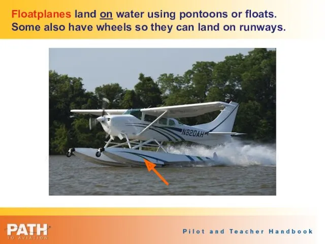 Floatplanes land on water using pontoons or floats. Some also have wheels so