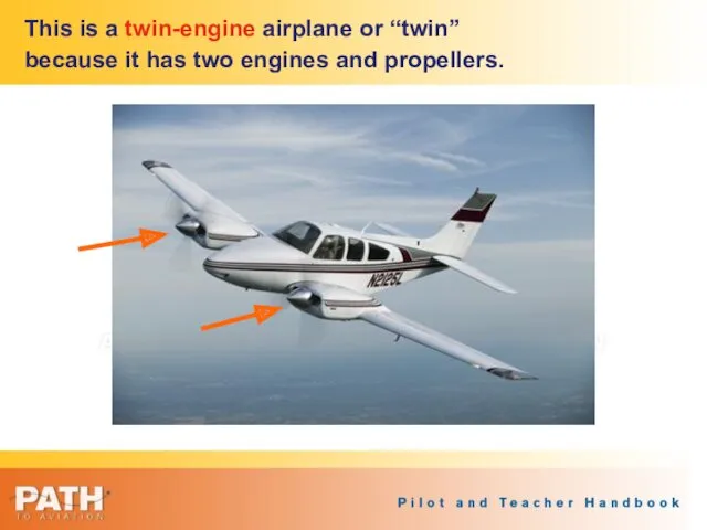 This is a twin-engine airplane or “twin” because it has two engines and propellers.