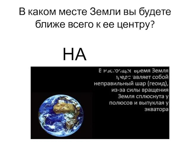 В каком месте Земли вы будете ближе всего к ее центру? НА ПОЛЮСЕ