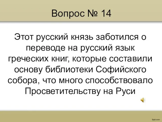 Вопрос № 14 Этот русский князь заботился о переводе на русский язык греческих