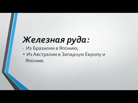 Железная руда: Из Бразилии в Японию; Из Австралии в Западную Европу и Японию.