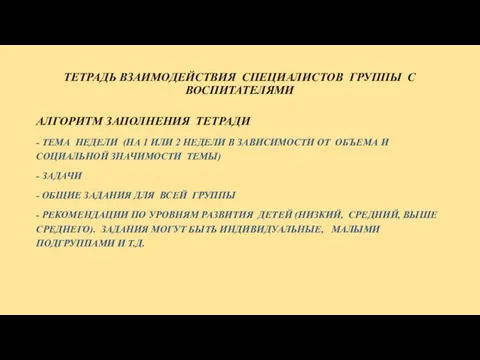 ТЕТРАДЬ ВЗАИМОДЕЙСТВИЯ СПЕЦИАЛИСТОВ ГРУППЫ С ВОСПИТАТЕЛЯМИ АЛГОРИТМ ЗАПОЛНЕНИЯ ТЕТРАДИ -