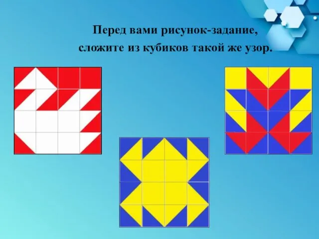 Перед вами рисунок-задание, сложите из кубиков такой же узор.