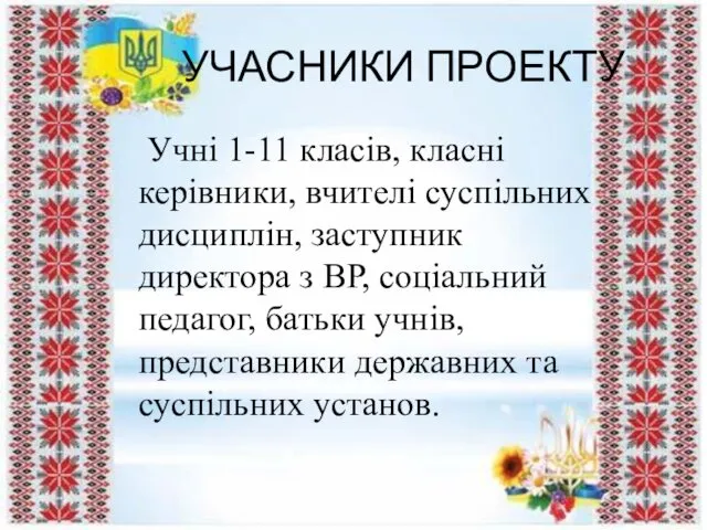 УЧАСНИКИ ПРОЕКТУ Учні 1-11 класів, класні керівники, вчителі суспільних дисциплін,