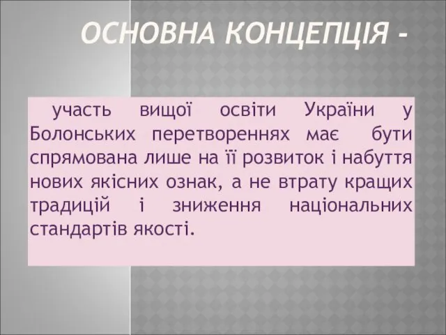 ОСНОВНА КОНЦЕПЦІЯ - участь вищої освіти України у Болонських перетвореннях має бути спрямована