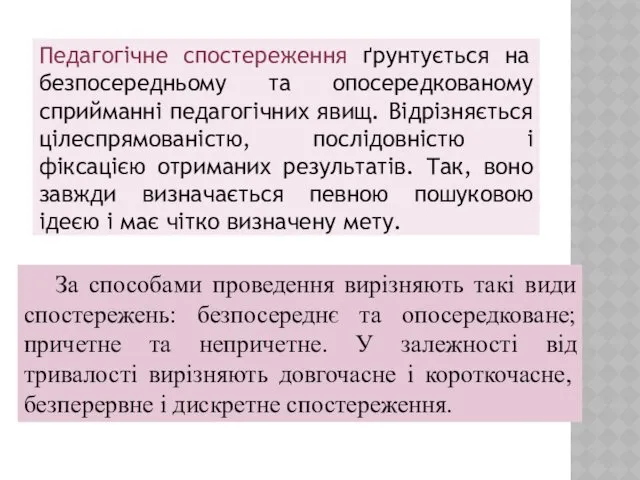 Педагогічне спостереження ґрунтується на безпосередньому та опосередкованому сприйманні педагогічних явищ. Відрізняється цілеспрямованістю, послідовністю