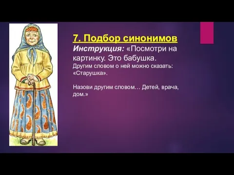 7. Подбор синонимов Инструкция: «Посмотри на картинку. Это бабушка. Другим