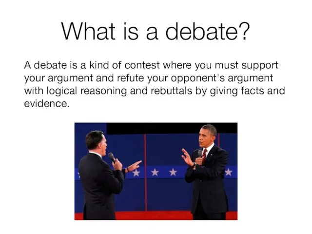 What is a debate? A debate is a kind of contest where you