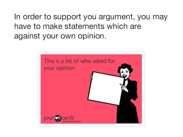In order to support you argument, you may have to make statements which