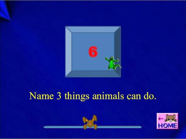 6 Name 3 things animals can do.