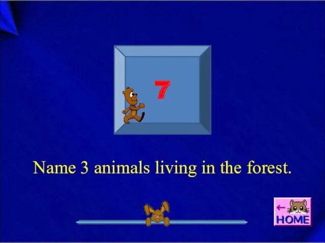 7 Name 3 animals living in the forest.